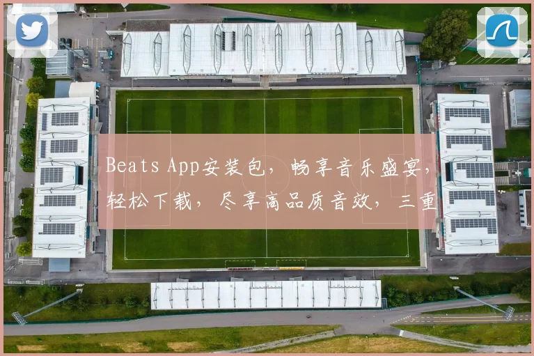 Beats App安装包，畅享音乐盛宴，轻松下载，尽享高品质音效，三重福利等你来