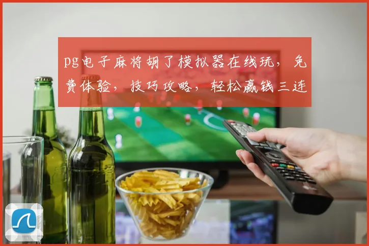 pg电子麻将胡了模拟器在线玩，免费体验，技巧攻略，轻松赢钱三连发